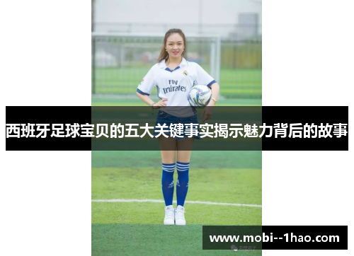 西班牙足球宝贝的五大关键事实揭示魅力背后的故事