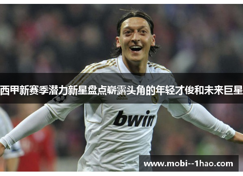 西甲新赛季潜力新星盘点崭露头角的年轻才俊和未来巨星