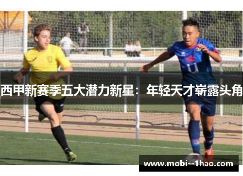 西甲新赛季五大潜力新星：年轻天才崭露头角