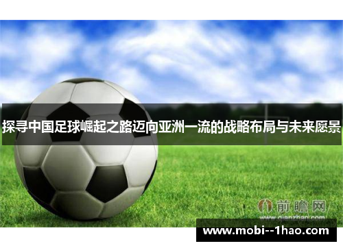 探寻中国足球崛起之路迈向亚洲一流的战略布局与未来愿景