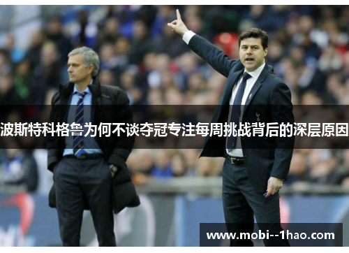 波斯特科格鲁为何不谈夺冠专注每周挑战背后的深层原因