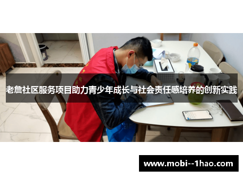 老詹社区服务项目助力青少年成长与社会责任感培养的创新实践