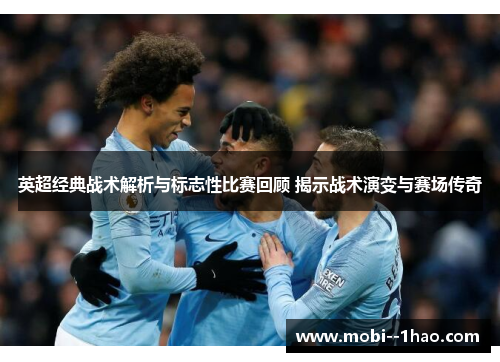 英超经典战术解析与标志性比赛回顾 揭示战术演变与赛场传奇 英超经典战术解析与标志性比赛回顾 揭示战术演变与赛场传奇
