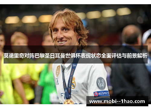 莫德里奇对阵巴黎圣日耳曼世俱杯表现状态全面评估与前景解析
