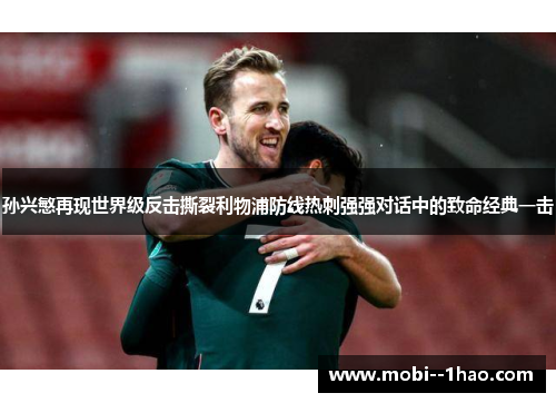 孙兴慜再现世界级反击撕裂利物浦防线热刺强强对话中的致命经典一击