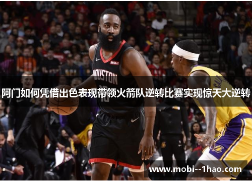 阿门如何凭借出色表现带领火箭队逆转比赛实现惊天大逆转 阿门如何凭借出色表现带领火箭队逆转比赛实现惊天大逆转