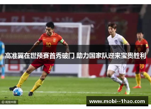 高准翼在世预赛首秀破门 助力国家队迎来宝贵胜利