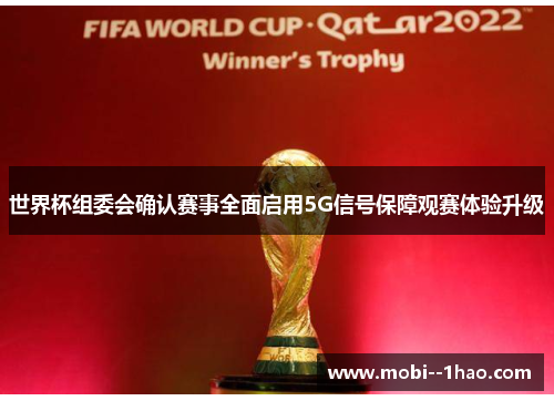 世界杯组委会确认赛事全面启用5G信号保障观赛体验升级 世界杯组委会确认赛事全面启用5G信号保障观赛体验升级