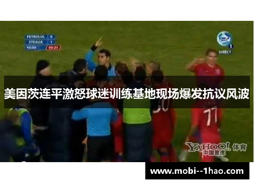 美因茨连平激怒球迷训练基地现场爆发抗议风波